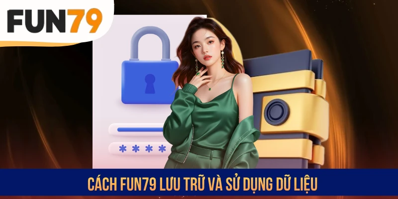 Cách FUN79 lưu trữ và sử dụng dữ liệu