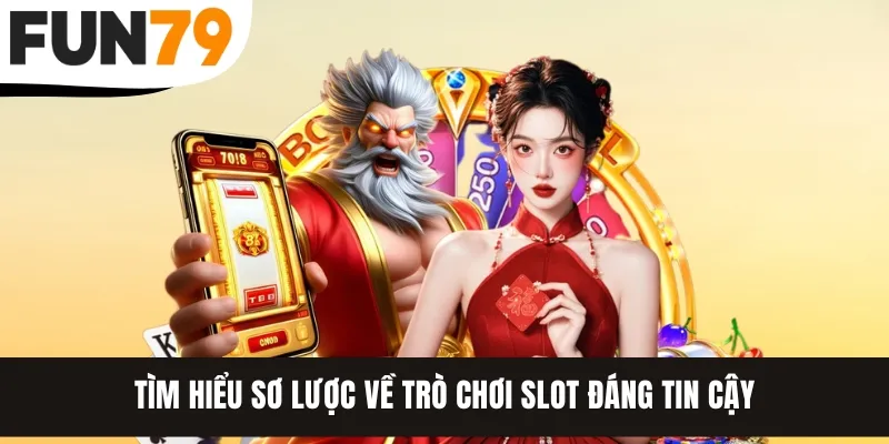 Tìm hiểu sơ lược về trò chơi slot đáng tin cậy