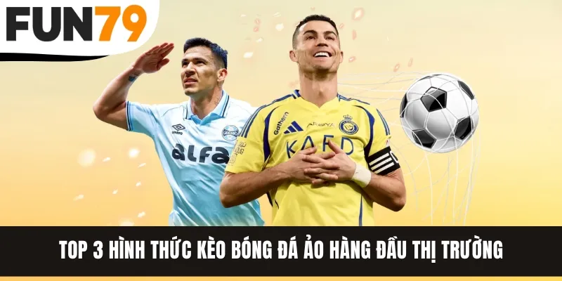 Top 3 hình thức kèo bóng đá ảo hàng đầu thị trường